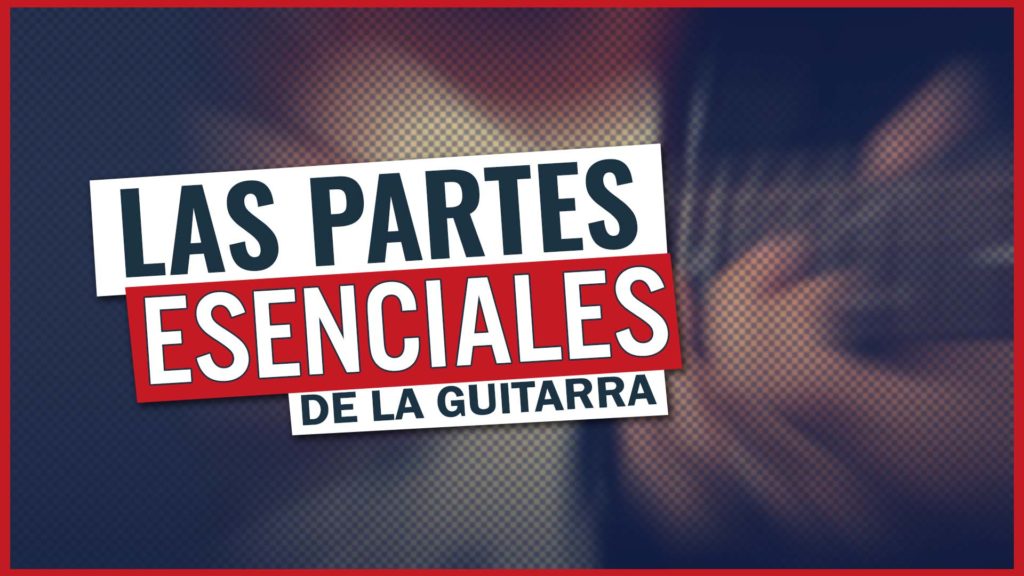 Partes esenciales de la guitarra